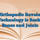 The Orthopedic Revolution: How Technology is Reshaping Bones and Joints
